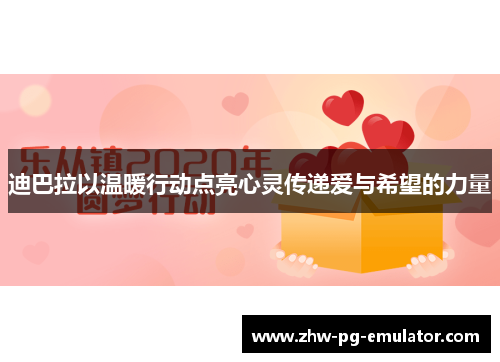 迪巴拉以温暖行动点亮心灵传递爱与希望的力量