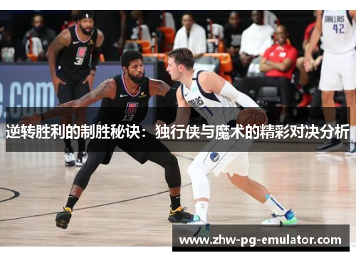 逆转胜利的制胜秘诀：独行侠与魔术的精彩对决分析