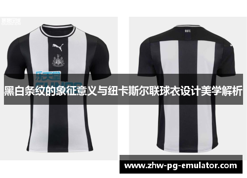 黑白条纹的象征意义与纽卡斯尔联球衣设计美学解析