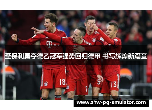 圣保利勇夺德乙冠军强势回归德甲 书写辉煌新篇章