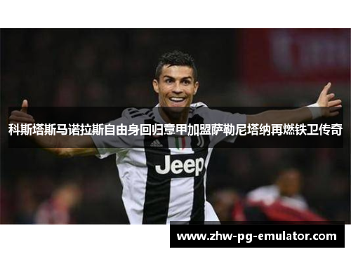 科斯塔斯马诺拉斯自由身回归意甲加盟萨勒尼塔纳再燃铁卫传奇